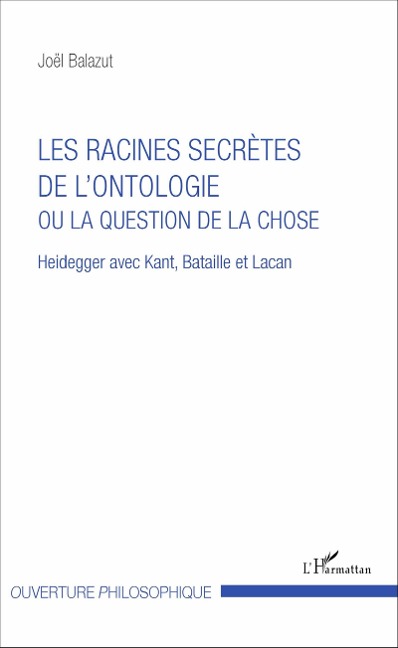 Les racines secrètes de l'ontologie ou la question de la chose - Joël Balazut