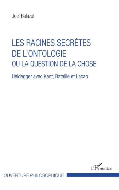Les racines secrètes de l'ontologie ou la question de la chose - Joël Balazut