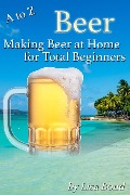 Cover-Bild zum Titel 'A to Z Beer How to Make Beer at Home for Total Beginners' von 'Lisa Bond'