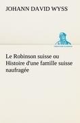 Cover-Bild zum Titel 'Le Robinson suisse ou Histoire d'une famille suisse naufragée' von 'Johann David Wyss'