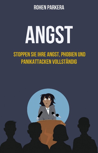 Angst: Stoppen Sie Ihre Angst, Phobien und Panikattacken vollständig - Rohen Parker