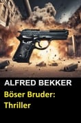 Cover-Bild zum Titel 'Böser Bruder: Thriller' von 'Alfred Bekker'