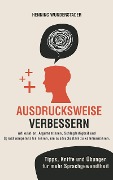 Cover-Bild zum Titel 'Ausdrucksweise verbessern: Artikulation, Argumentieren, Schlagfertigkeit und Sprachkompetenz trainieren, um ausdrucksstark zu kommunizieren. Tipps, Kniffe und Übungen für mehr Sprachgewandtheit' von 'Henning Wunderstader'