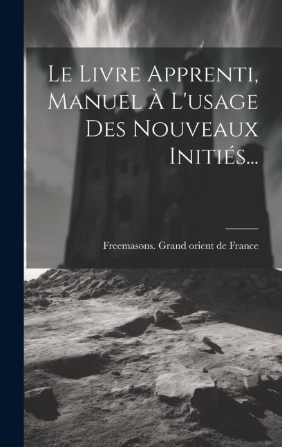 Le Livre Apprenti, Manuel À L'usage Des Nouveaux Initiés... - 