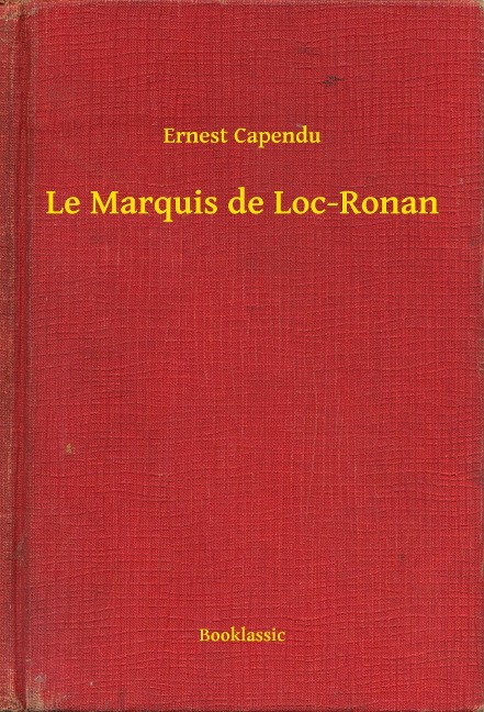 Le Marquis de Loc-Ronan - Ernest Capendu
