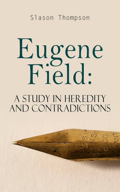 Eugene Field: A Study in Heredity and Contradictions - Slason Thompson