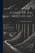 Cover-Bild zum Titel 'A Study Of The Mercury Arc' von 'Brooks Lawson Conley'