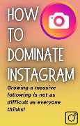 Cover-Bild zum Titel 'How To DOMINATE INSTAGRAM: Build a Massive Following Fast' von 'J. Sagel'