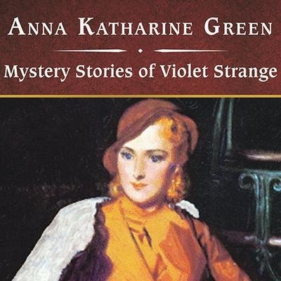 Mystery Stories of Violet Strange, with eBook Lib/E - Anna Katharine Green
