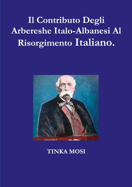 Il Contributo Degli Arbereshe Italo-Albanesi Al Risorgimento Italiano. - Tinka Mosi