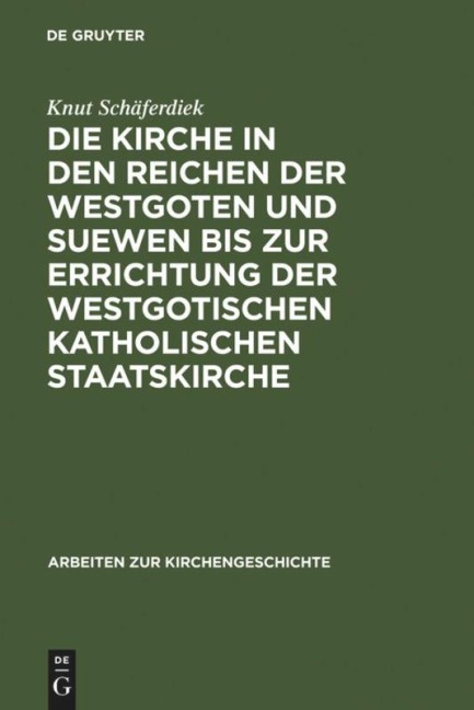 Die Kirche in den Reichen der Westgoten und Suewen bis zur Errichtung der westgotischen katholischen Staatskirche - Knut Schäferdiek