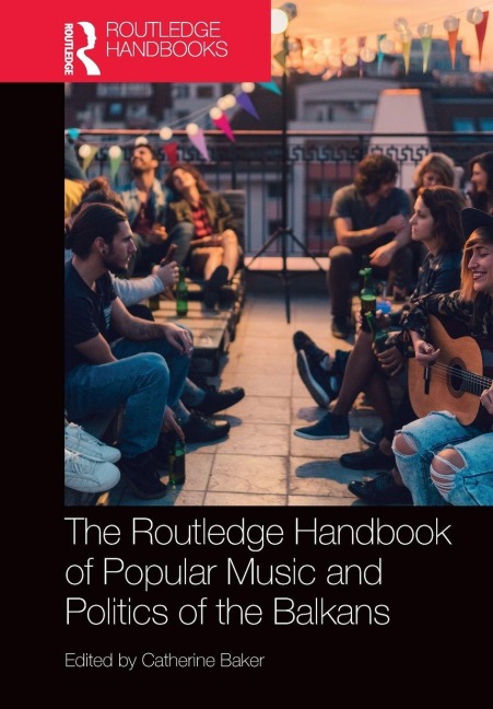 The Routledge Handbook of Popular Music and Politics of the Balkans - 