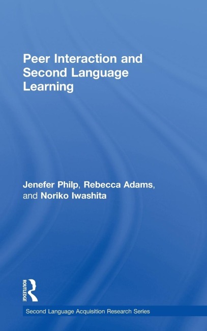 Peer Interaction and Second Language Learning - Jenefer Philp, Rebecca Adams, Noriko Iwashita