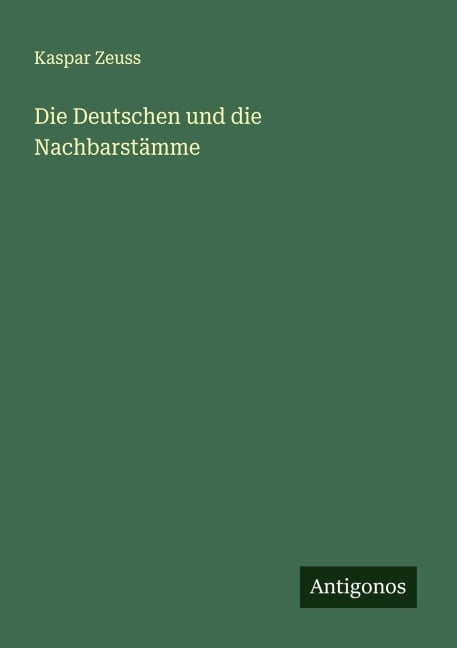 Die Deutschen und die Nachbarstämme - Kaspar Zeuss