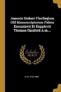 Joannis Stobari Florilegium Old Manuscriptorum Fidem Emendavit Et Supplevit Thomas Gaisford A.m.... - Joun Stobarus