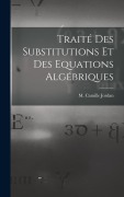 Cover-Bild zum Titel 'Traité des Substitutions et des Equations Algébriques' von 'M Camille Jordan'