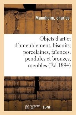 Objets d'Art Et d'Ameublement, Biscuits, Porcelaines, Faïences, Pendules Et Bronzes - Charles Mannheim