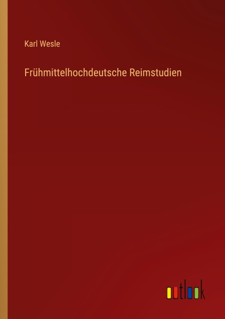 Frühmittelhochdeutsche Reimstudien - Karl Wesle