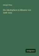 Cover-Bild zum Titel 'Die Jakobipfarre in Münster von 1508-1523' von 'Adolph Tibus'