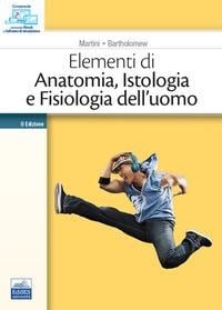 Elementi di anatomia, istologia e fisiologia dell'uomo - F. H. Martini, E. F. Bartholomew