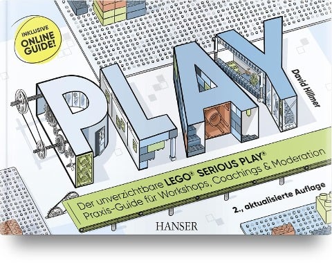 PLAY! Der unverzichtbare LEGO® SERIOUS PLAY® Praxis-Guide für Workshops, Coachings und Moderation - David Hillmer