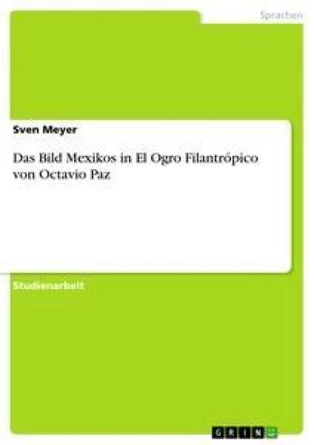 Das Bild Mexikos in El Ogro Filantrópico von Octavio Paz - Sven Meyer