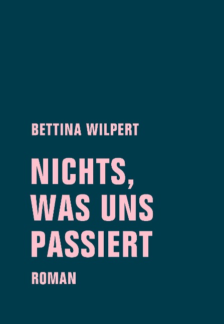 nichts, was uns passiert - Bettina Wilpert