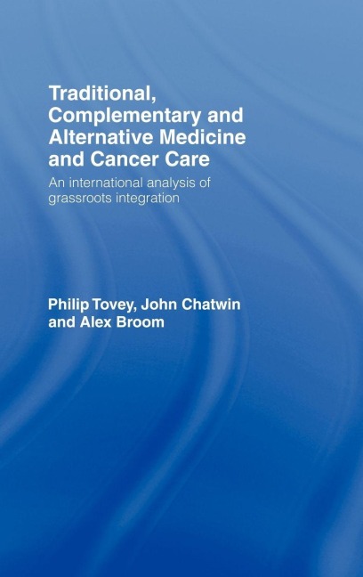 Traditional, Complementary and Alternative Medicine and Cancer Care - Philip Tovey, Alex Broom, John Chatwin