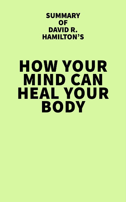 Summary of David R. Hamilton's How Your Mind Can Heal Your Body - IRB Media
