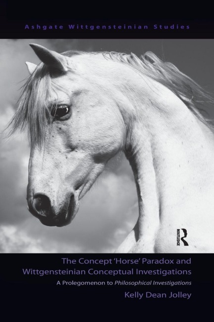 The Concept 'Horse' Paradox and Wittgensteinian Conceptual Investigations - Kelly Dean Jolley