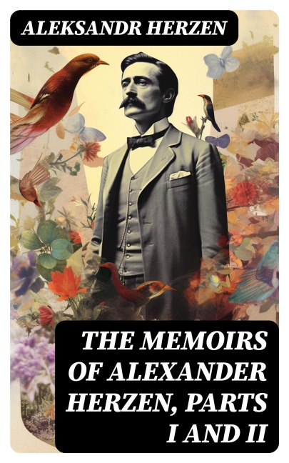 The Memoirs of Alexander Herzen, Parts I and II - Aleksandr Herzen