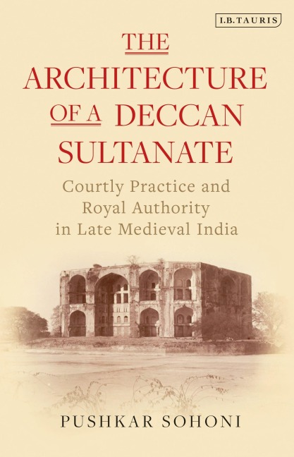 The Architecture of a Deccan Sultanate - Pushkar Sohoni