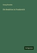 Cover-Bild zum Titel 'Die Reaktion in Frankreich' von 'Georg Brandes'