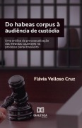 Do habeas corpus à audiência de custódia - Flávia Velloso Cruz