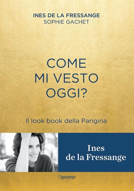 Come mi vesto oggi? Il look book della Parigina - Ines de La Fressange, Sophie Gachet