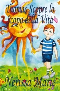 Cover-Bild zum Titel 'Thomas Scopre lo Scopo della Vita (Libro per Bambini sullo Scopo della Vita, fiabe per bambini, storie per bambini, favole per bambini, libri bambini, libri Illustrati, scolastici, libri per bambini)' von 'Nerissa Marie'