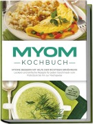 Cover-Bild zum Titel 'Myom Kochbuch: Myome bessern mit Hilfe der richtigen Ernährung - Leckere und einfache Rezepte für jeden Geschmack vom Frühstück bis hin zur Nachspeise - inkl. Snacks, Salate und 30 Tage Ernährungsplan' von 'Sandra Roth'