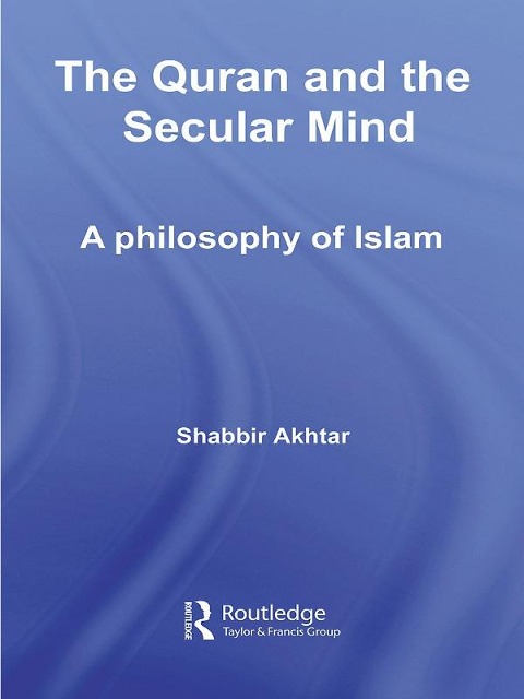The Quran and the Secular Mind - Shabbir Akhtar