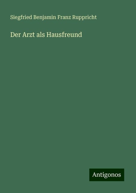 Der Arzt als Hausfreund - Siegfried Benjamin Franz Ruppricht