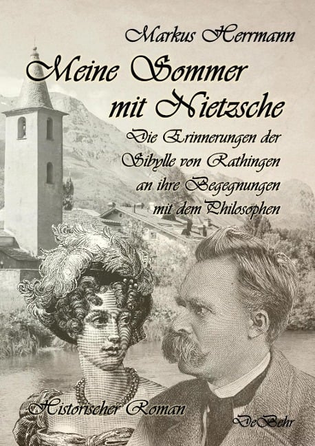 Meine Sommer mit Nietzsche - Die Erinnerungen der Sibylle von Rathingen an ihre Begegnungen mit dem Philosophen - Historischer Roman - Markus Herrmann