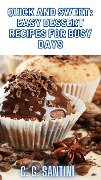 Quick and Sweet: Easy Dessert Recipes for Busy Days - C. G. Santini