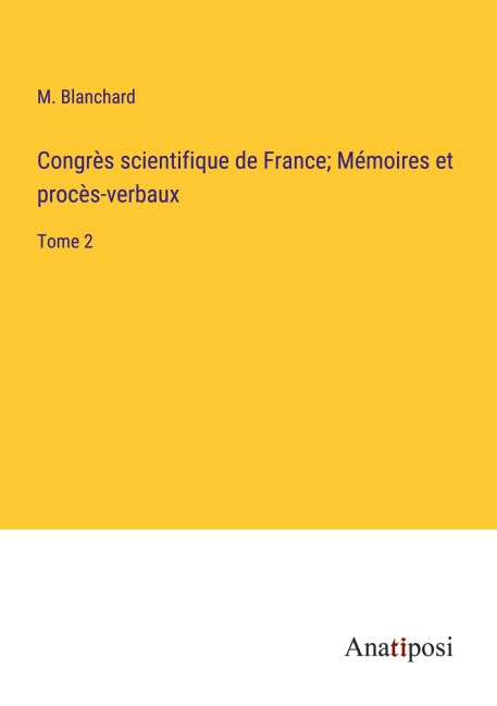 Congrès scientifique de France; Mémoires et procès-verbaux - M. Blanchard