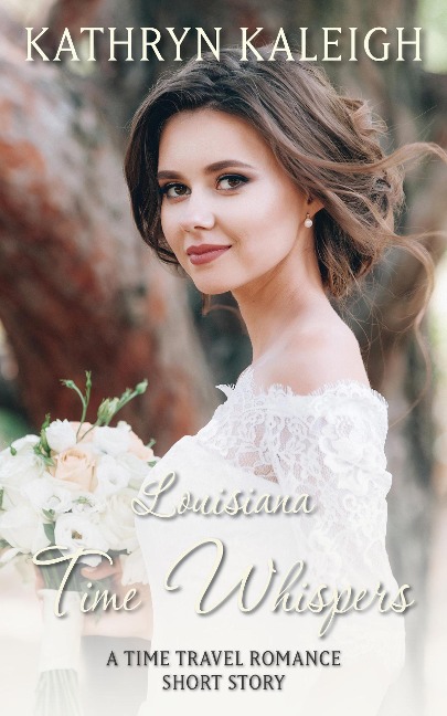 Louisiana Time Whispers: A Time Travel Romance Short Story - Kathryn Kaleigh