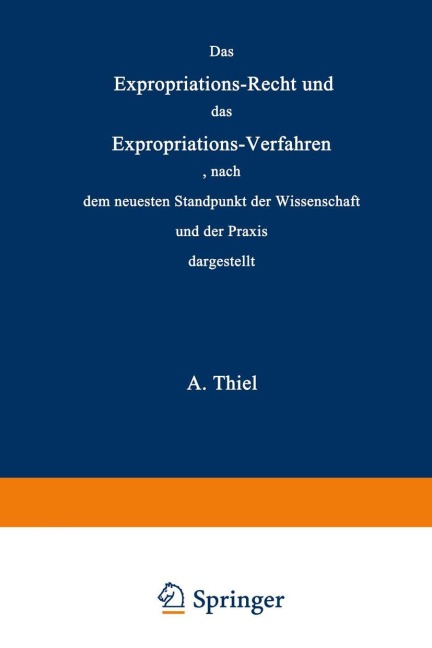 Das Expropriations-Recht und das Expropriations-Verfahren nach dem neuesten Standpunkt der Wissenschaft und der Praxis - Adolar Thiel