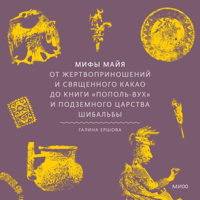 Mify mayya. Ot zhertvoprinosheniy i svyashchennogo kakao doknigi «Popol'-Vuh» i podzemnogo carstva Shibal'by - Galina Ershova