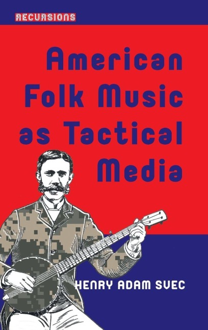 American Folk Music as Tactical Media - Henry Adam Svec