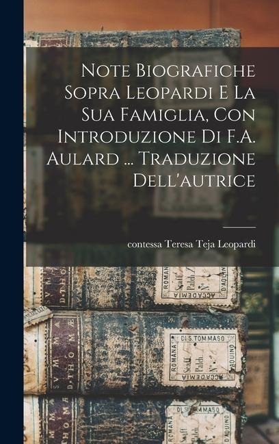 Note biografiche sopra Leopardi e la sua famiglia, con introduzione di F.A. Aulard ... Traduzione dell'autrice - 