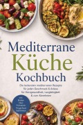 Cover-Bild zum Titel 'Mediterrane Küche Kochbuch: Die leckersten mediterranen Rezepte für jeden Geschmack & Anlass - für Herzgesundheit, Langlebigkeit & zum Abnehmen - inkl. Broten, Dips, Frühstück, Fingerfood, Getränken' von 'Maria Ota'