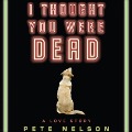 Cover-Bild zum Titel 'I Thought You Were Dead Lib/E: A Love Story' von 'Pete Nelson'