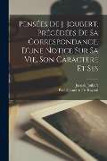 Cover-Bild zum Titel 'Pensées de J. Joubert, précédées de sa correspondance, d'une notice sur sa vie, son caractère et ses' von 'Joseph Joubert, Paul Chaudru De Raynal'